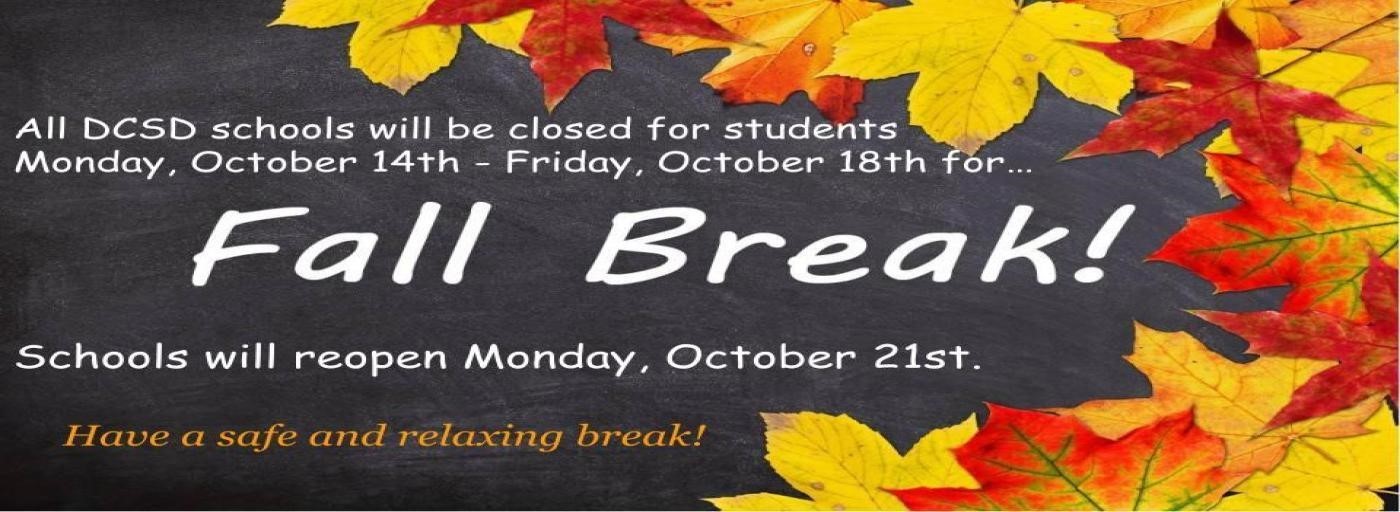 All DCSD Schools will be closed for students Monday, October 11th thru Friday, October 18th for Fall Break. Schools will reopen Monday, October 21st. Have a safe and relaxing break!