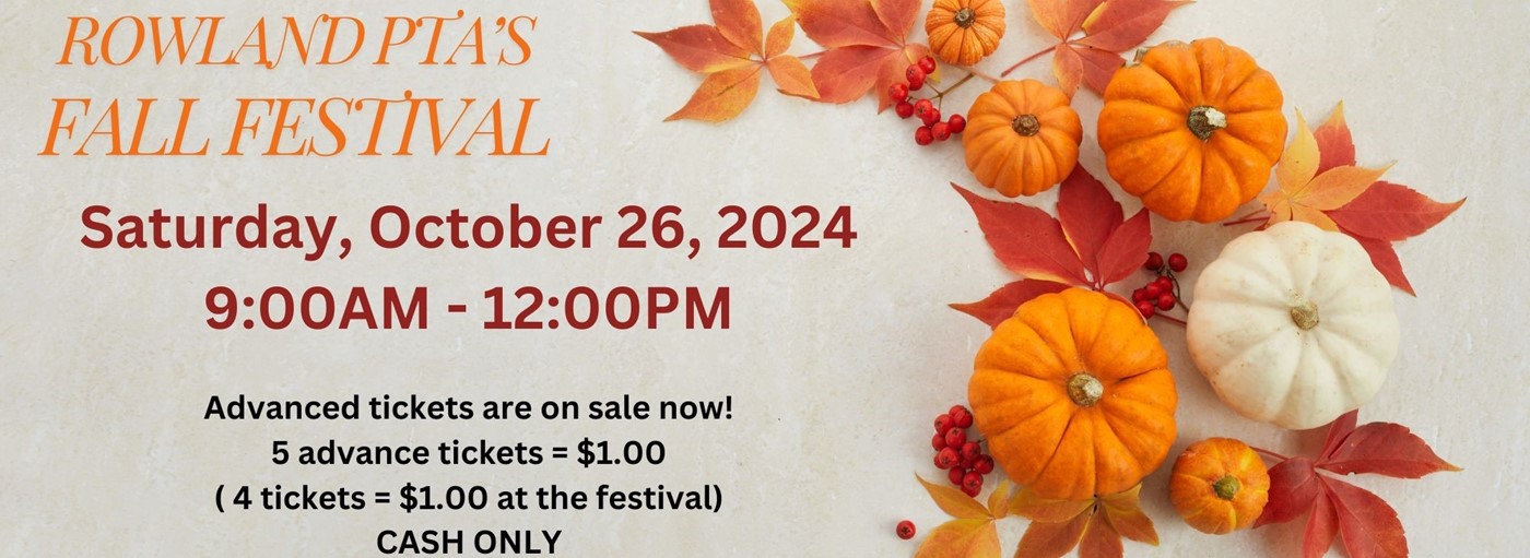 Rowland PTA&#39;S Fall Festival. Saturday, October 26, 2024, 9:00AM - 12:00PM. Advance tickets are on sale now! 5 advance tickets = $1.00 ( 4 tickets = $1.00 at the festival) CASH ONLY