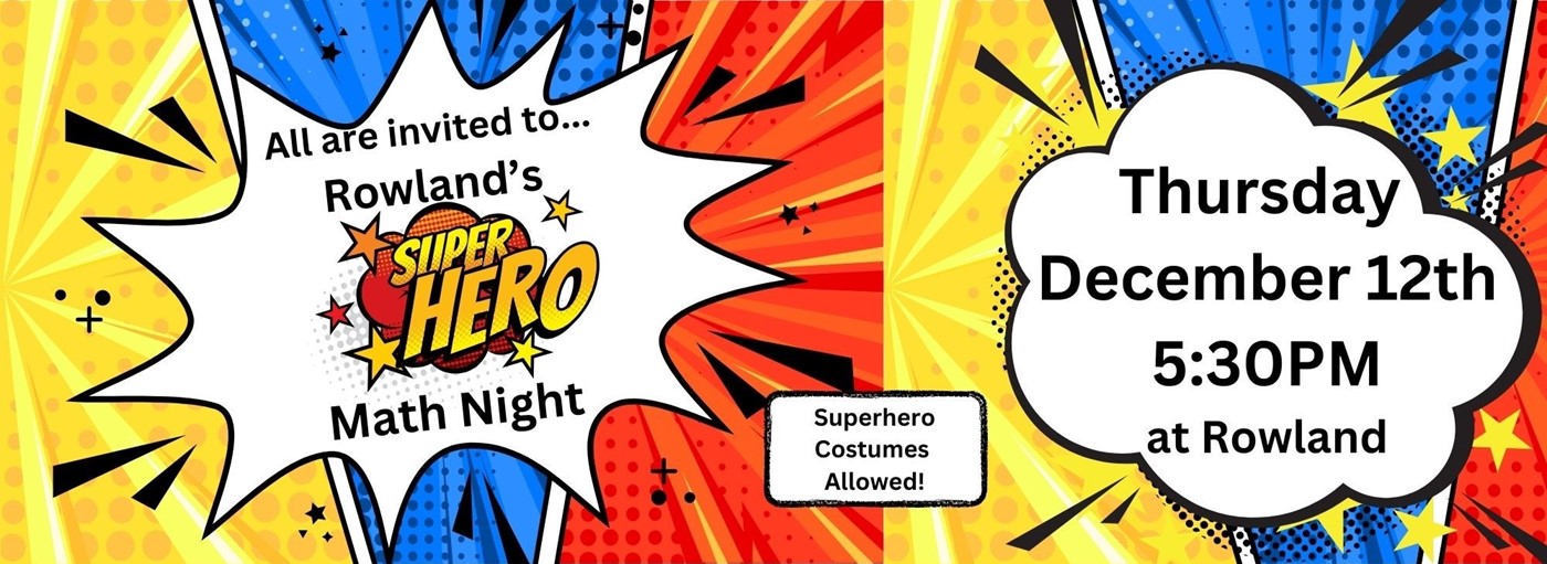 All are invited to Rowland&#39;s Superhero Math Night. Thursday, December 12th, at 5:30PM, at Rowland. Superhero costumes allowed.