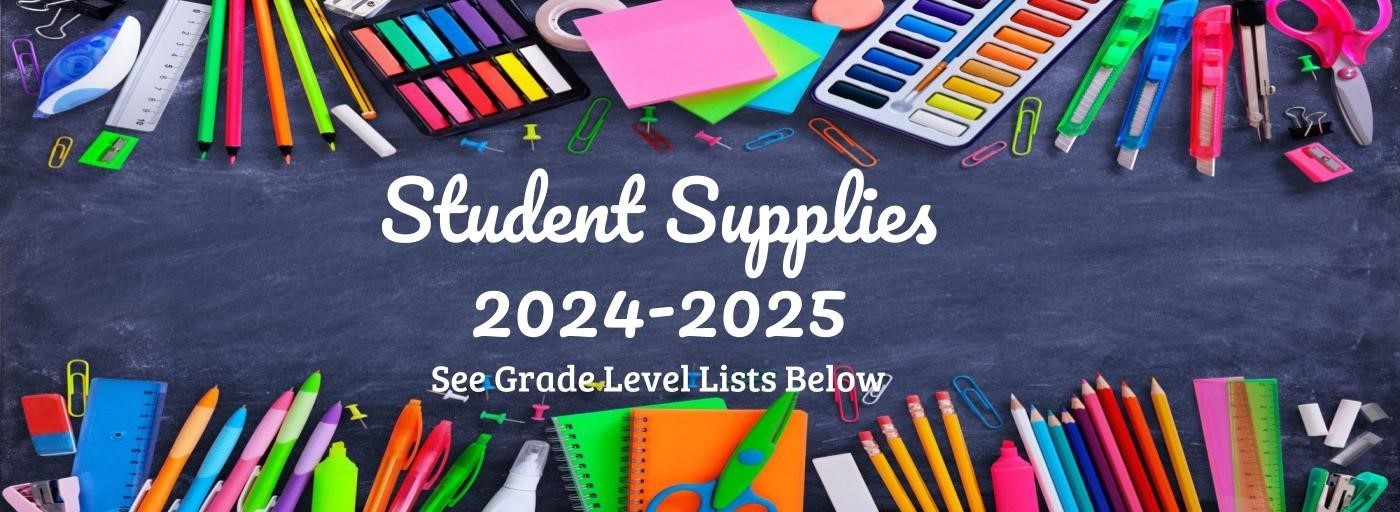 Student supplies. 2024-2025 See grade level lists below. Image with colorful school supplies surrounding the words. 